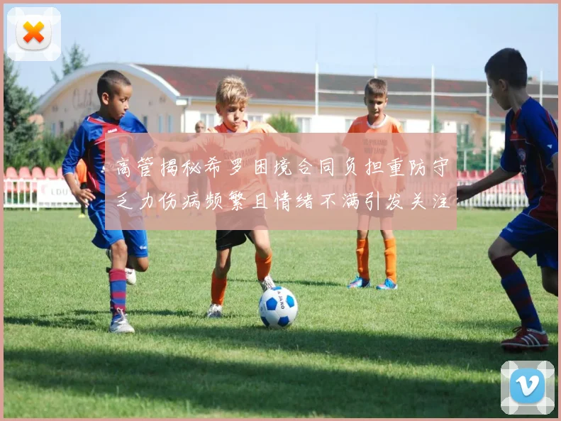 高管揭秘希罗困境合同负担重防守乏力伤病频繁且情绪不满引发关注