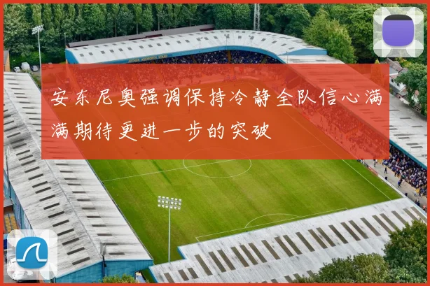 安东尼奥强调保持冷静全队信心满满期待更进一步的突破